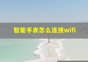 智能手表怎么连接wifi