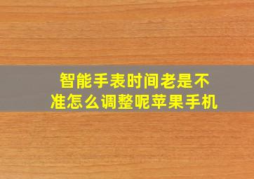 智能手表时间老是不准怎么调整呢苹果手机