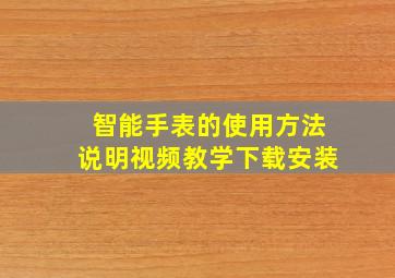 智能手表的使用方法说明视频教学下载安装