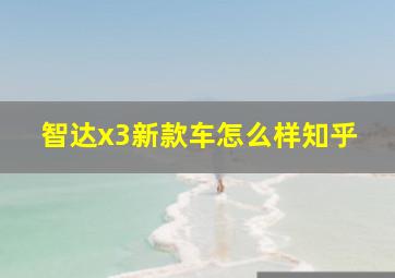 智达x3新款车怎么样知乎