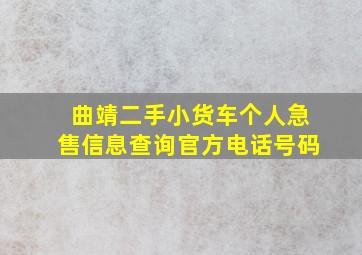 曲靖二手小货车个人急售信息查询官方电话号码