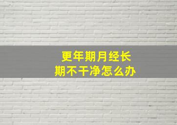 更年期月经长期不干净怎么办