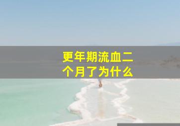 更年期流血二个月了为什么