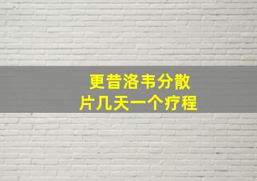 更昔洛韦分散片几天一个疗程