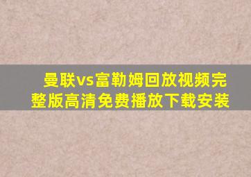 曼联vs富勒姆回放视频完整版高清免费播放下载安装