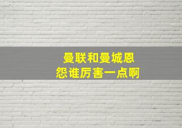 曼联和曼城恩怨谁厉害一点啊