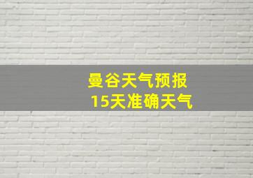 曼谷天气预报15天准确天气