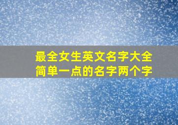 最全女生英文名字大全简单一点的名字两个字