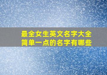 最全女生英文名字大全简单一点的名字有哪些