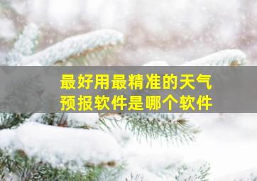 最好用最精准的天气预报软件是哪个软件