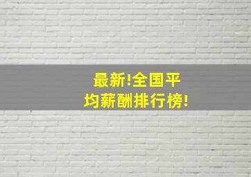 最新!全国平均薪酬排行榜!