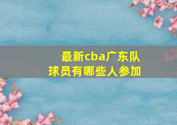 最新cba广东队球员有哪些人参加