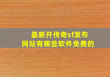 最新开传奇sf发布网站有哪些软件免费的