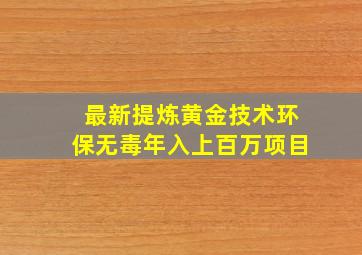 最新提炼黄金技术环保无毒年入上百万项目