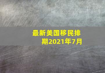 最新美国移民排期2021年7月