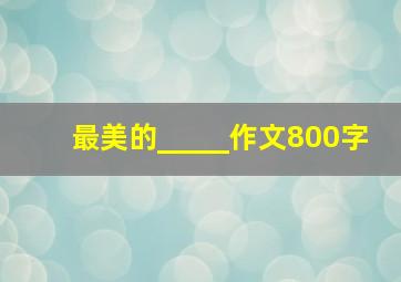 最美的_____作文800字