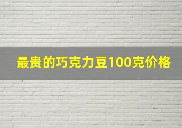 最贵的巧克力豆100克价格