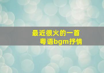 最近很火的一首粤语bgm抒情