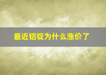 最近铝锭为什么涨价了