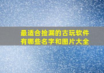 最适合捡漏的古玩软件有哪些名字和图片大全