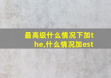 最高级什么情况下加the,什么情况加est