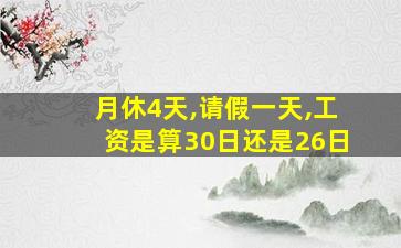 月休4天,请假一天,工资是算30日还是26日