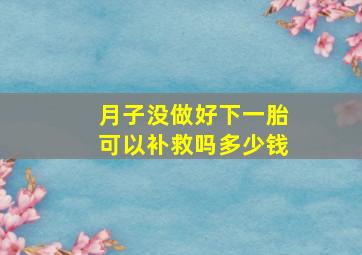 月子没做好下一胎可以补救吗多少钱