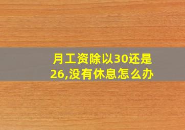 月工资除以30还是26,没有休息怎么办