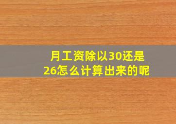 月工资除以30还是26怎么计算出来的呢