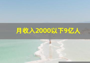 月收入2000以下9亿人