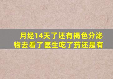 月经14天了还有褐色分泌物去看了医生吃了药还是有