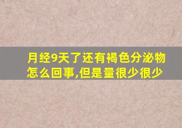 月经9天了还有褐色分泌物怎么回事,但是量很少很少