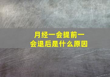 月经一会提前一会退后是什么原因