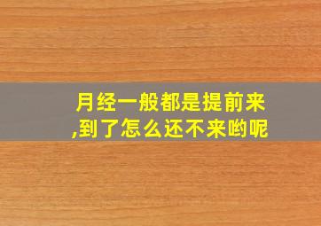 月经一般都是提前来,到了怎么还不来哟呢