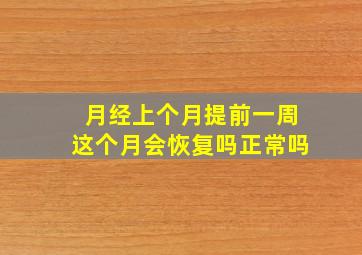 月经上个月提前一周这个月会恢复吗正常吗