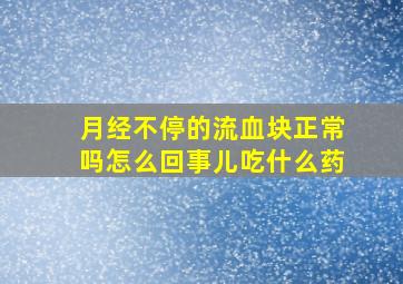 月经不停的流血块正常吗怎么回事儿吃什么药