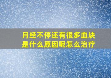 月经不停还有很多血块是什么原因呢怎么治疗