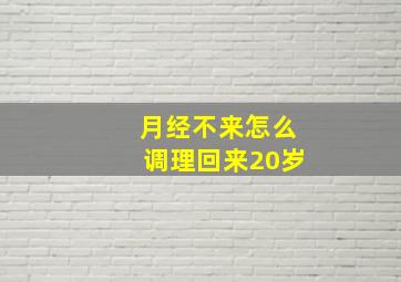 月经不来怎么调理回来20岁