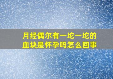 月经偶尔有一坨一坨的血块是怀孕吗怎么回事