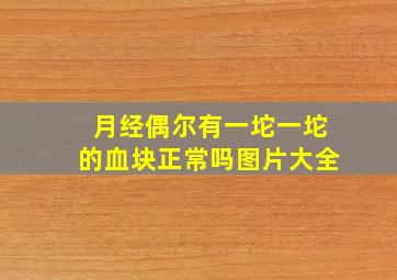 月经偶尔有一坨一坨的血块正常吗图片大全