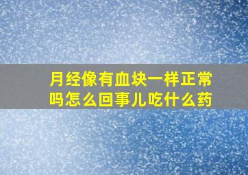 月经像有血块一样正常吗怎么回事儿吃什么药