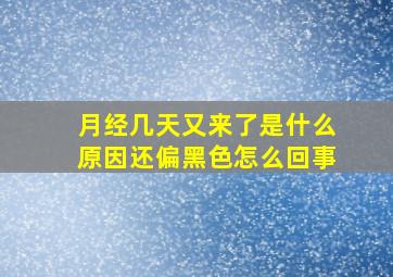 月经几天又来了是什么原因还偏黑色怎么回事