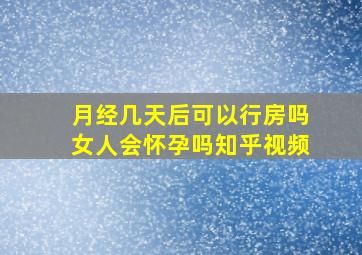 月经几天后可以行房吗女人会怀孕吗知乎视频