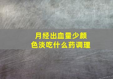 月经出血量少颜色淡吃什么药调理