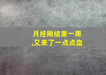 月经刚结束一周,又来了一点点血