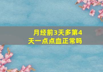 月经前3天多第4天一点点血正常吗