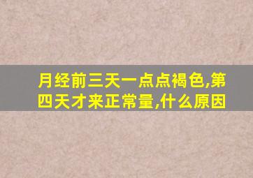 月经前三天一点点褐色,第四天才来正常量,什么原因