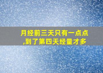 月经前三天只有一点点,到了第四天经量才多