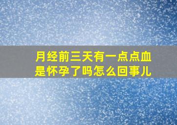 月经前三天有一点点血是怀孕了吗怎么回事儿