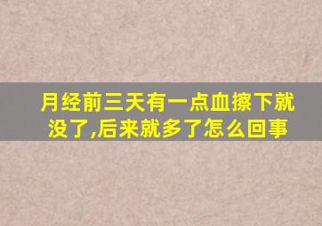 月经前三天有一点血擦下就没了,后来就多了怎么回事